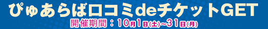 ぴゅあらば口コミdeチケットGET